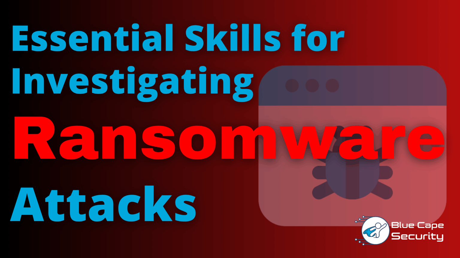 Essential Skills for Investigating Ransomware Attacks